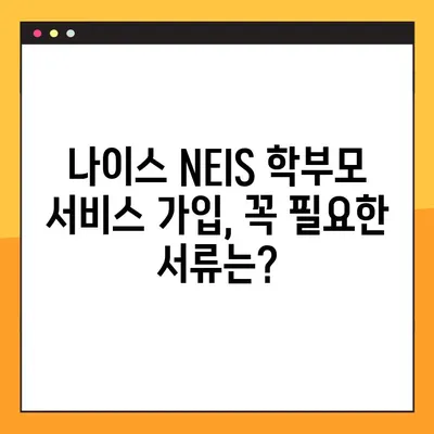 나이스 NEIS 학부모 서비스 가입 완벽 가이드 |  단계별 설명, 필요 서류, 주의 사항