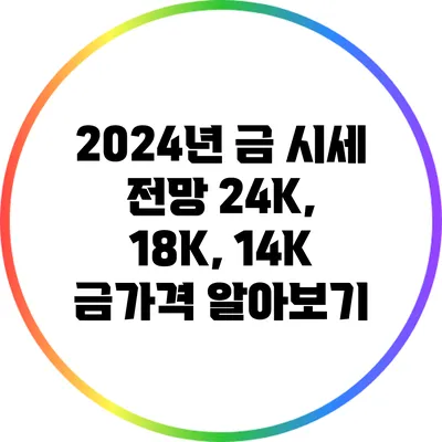 2024년 금 시세 전망: 24K, 18K, 14K 금가격 알아보기