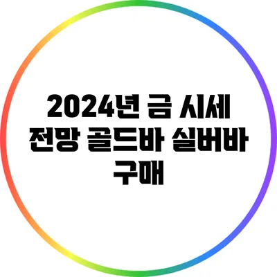 2024년 금 시세 전망: 골드바 실버바 구매