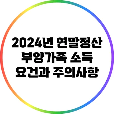 2024년 연말정산 부양가족 소득 요건과 주의사항