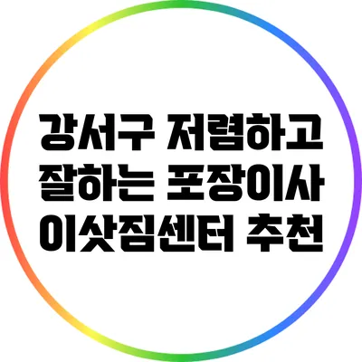 강서구 저렴하고 잘하는 포장이사 이삿짐센터 추천