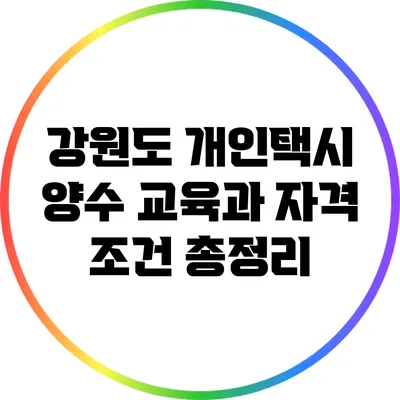 강원도 개인택시 양수 교육과 자격 조건 총정리