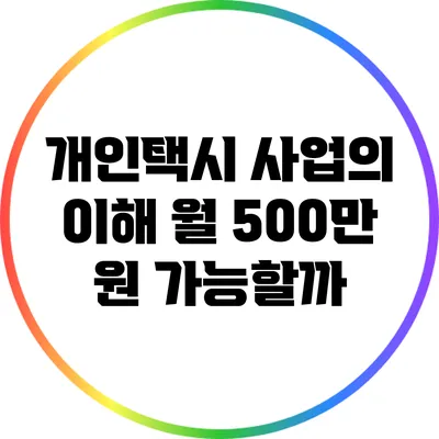 개인택시 사업의 이해: 월 500만 원 가능할까?
