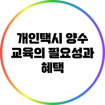 개인택시 양수 교육의 필요성과 혜택