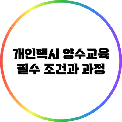 개인택시 양수교육: 필수 조건과 과정