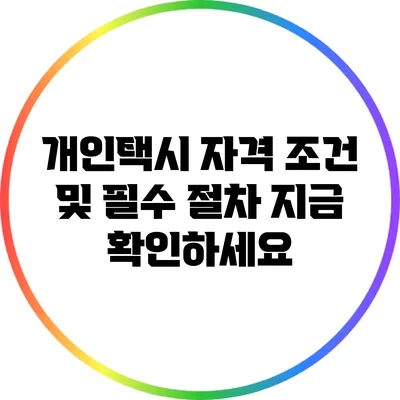 개인택시 자격 조건 및 필수 절차 지금 확인하세요