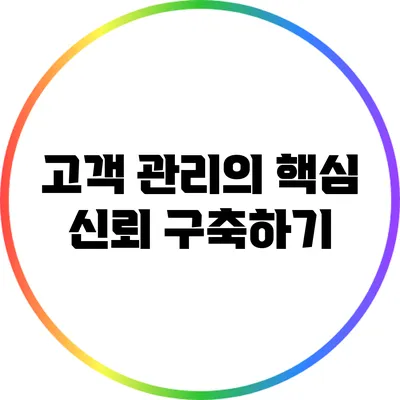 고객 관리의 핵심: 신뢰 구축하기