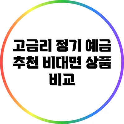 고금리 정기 예금 추천: 비대면 상품 비교