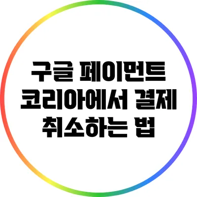 구글 페이먼트 코리아에서 결제 취소하는 법