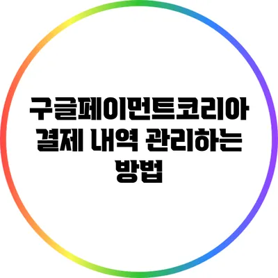 구글페이먼트코리아 결제 내역 관리하는 방법
