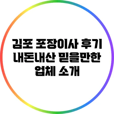 김포 포장이사 후기: 내돈내산 믿을만한 업체 소개