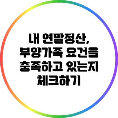 내 연말정산, 부양가족 요건을 충족하고 있는지 체크하기