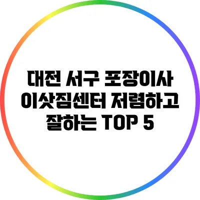 대전 서구 포장이사 이삿짐센터 저렴하고 잘하는 TOP 5