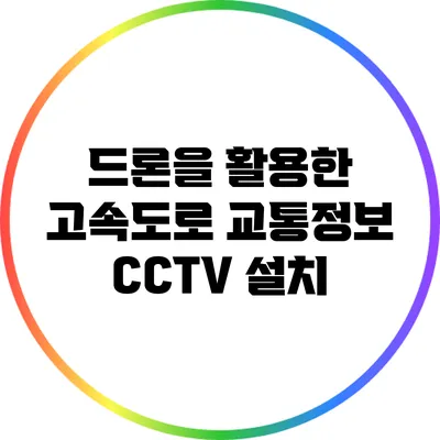드론을 활용한 고속도로 교통정보 CCTV 설치