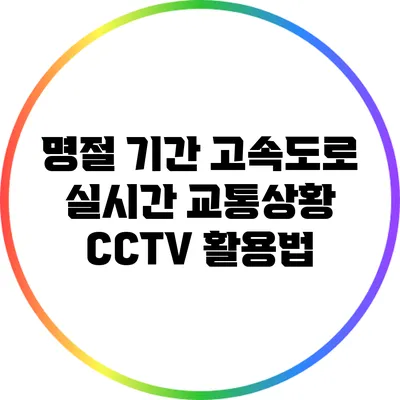 명절 기간 고속도로 실시간 교통상황 CCTV 활용법