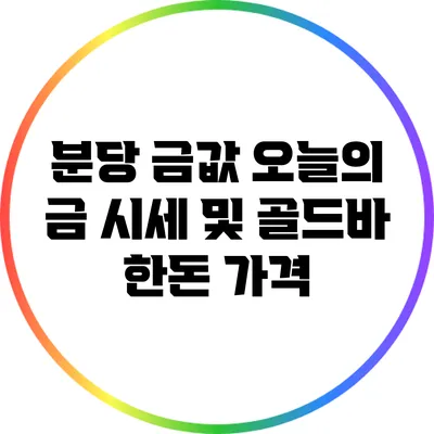 분당 금값: 오늘의 금 시세 및 골드바 한돈 가격