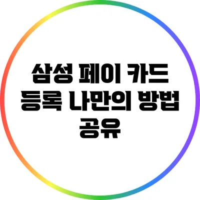 삼성 페이 카드 등록 나만의 방법 공유