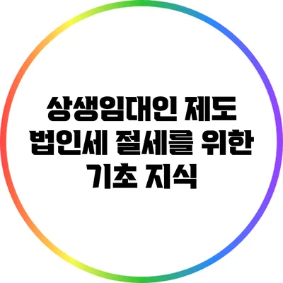 상생임대인 제도: 법인세 절세를 위한 기초 지식