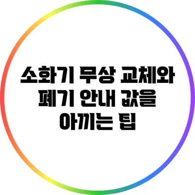 소화기 무상 교체와 폐기 안내: 값을 아끼는 팁