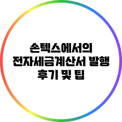 손텍스에서의 전자세금계산서 발행 후기 및 팁