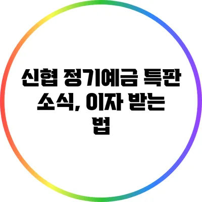 신협 정기예금 특판 소식, 이자 받는 법