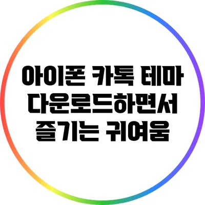 아이폰 카톡 테마 다운로드하면서 즐기는 귀여움