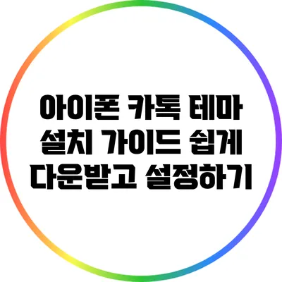 아이폰 카톡 테마 설치 가이드: 쉽게 다운받고 설정하기