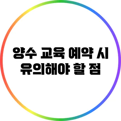 양수 교육 예약 시 유의해야 할 점