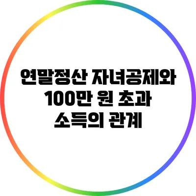 연말정산 자녀공제와 100만 원 초과 소득의 관계