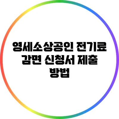 영세소상공인 전기료 감면 신청서 제출 방법