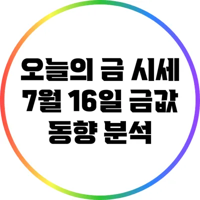오늘의 금 시세: 7월 16일 금값 동향 분석
