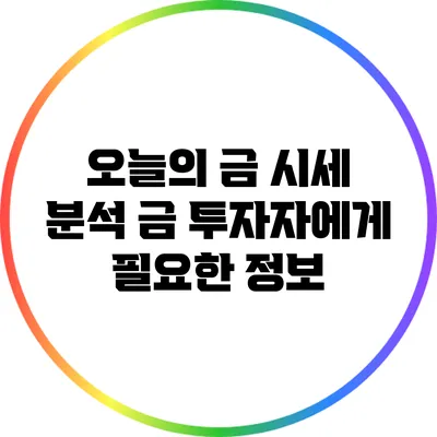 오늘의 금 시세 분석: 금 투자자에게 필요한 정보