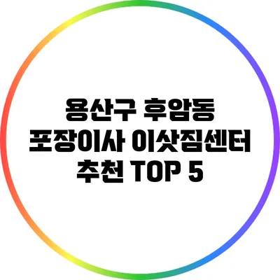 용산구 후암동 포장이사 이삿짐센터 추천 TOP 5