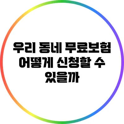 우리 동네 무료보험: 어떻게 신청할 수 있을까?