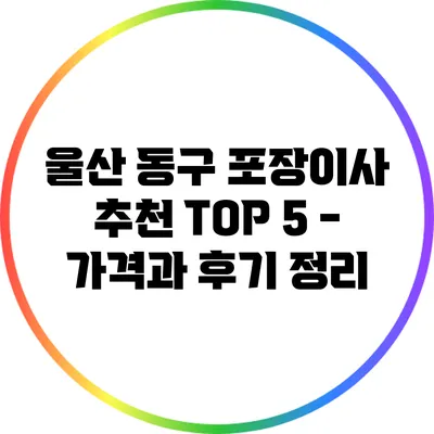 울산 동구 포장이사 추천 TOP 5 - 가격과 후기 정리