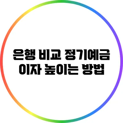 은행 비교: 정기예금 이자 높이는 방법