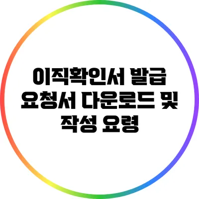 이직확인서 발급 요청서 다운로드 및 작성 요령