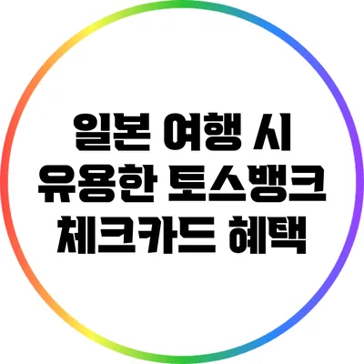 일본 여행 시 유용한 토스뱅크 체크카드 혜택