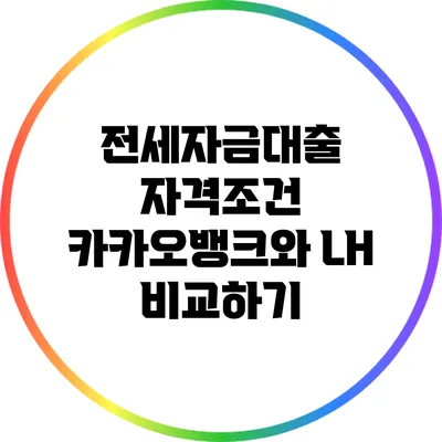 전세자금대출 자격조건: 카카오뱅크와 LH 비교하기