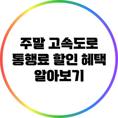 주말 고속도로 통행료 할인 혜택 알아보기