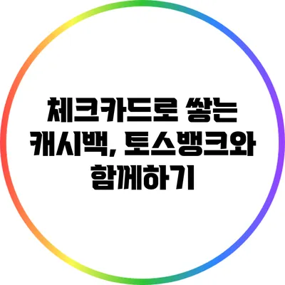 체크카드로 쌓는 캐시백, 토스뱅크와 함께하기