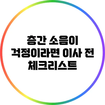 층간 소음이 걱정이라면? 이사 전 체크리스트