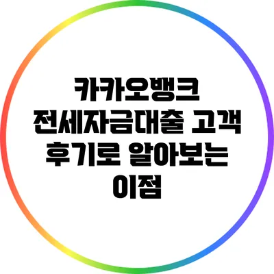 카카오뱅크 전세자금대출: 고객 후기로 알아보는 이점