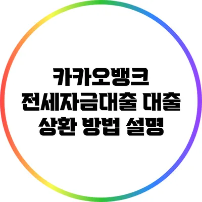 카카오뱅크 전세자금대출: 대출 상환 방법 설명