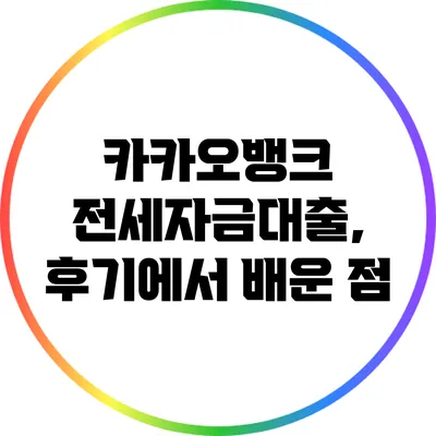 카카오뱅크 전세자금대출, 후기에서 배운 점