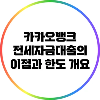 카카오뱅크 전세자금대출의 이점과 한도 개요