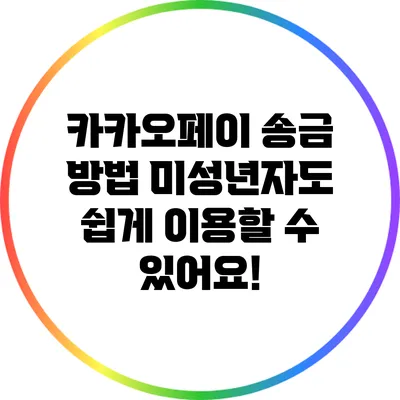 카카오페이 송금 방법: 미성년자도 쉽게 이용할 수 있어요!