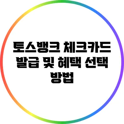 토스뱅크 체크카드 발급 및 혜택 선택 방법