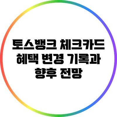 토스뱅크 체크카드 혜택 변경 기록과 향후 전망