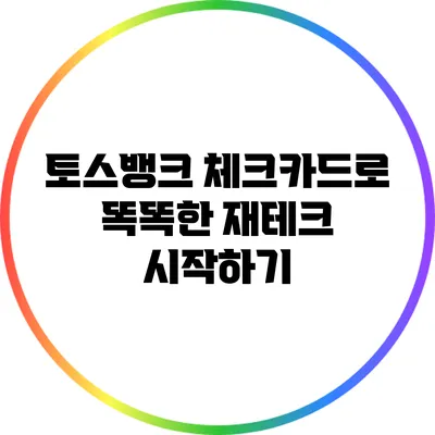 토스뱅크 체크카드로 똑똑한 재테크 시작하기
